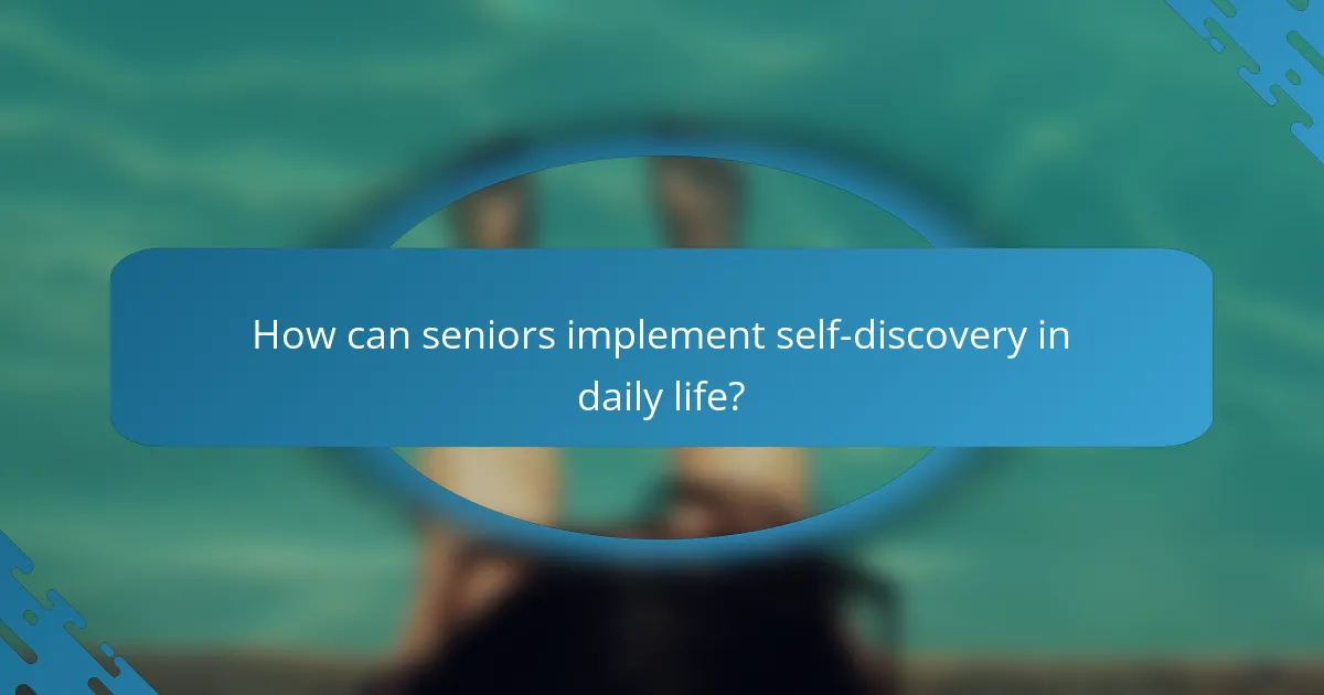 How can seniors implement self-discovery in daily life?