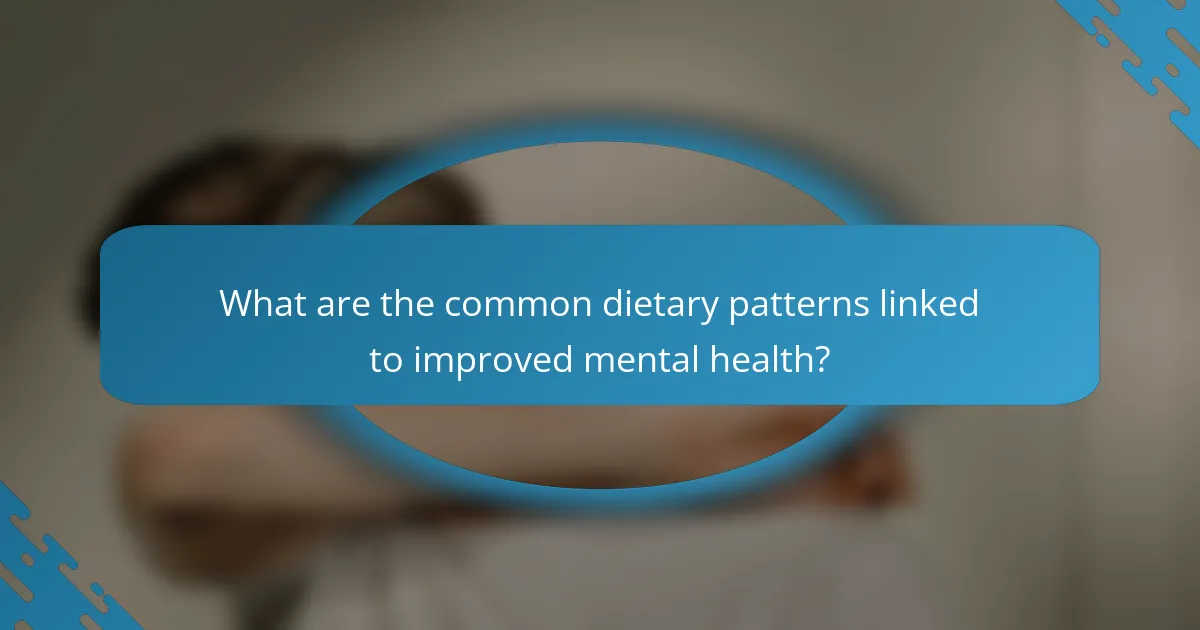 What are the common dietary patterns linked to improved mental health?