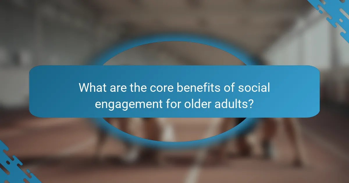What are the core benefits of social engagement for older adults?