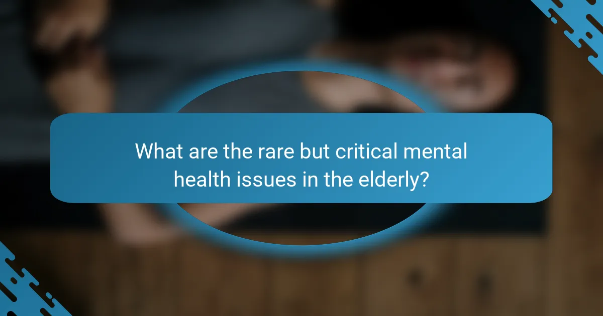 What are the rare but critical mental health issues in the elderly?