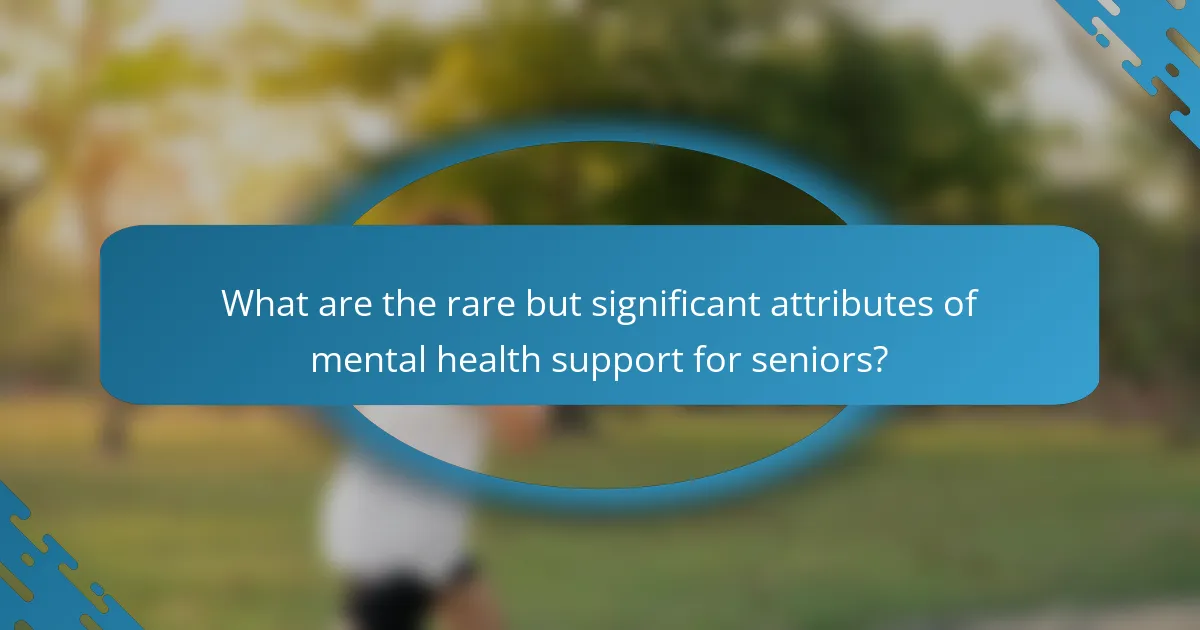 What are the rare but significant attributes of mental health support for seniors?