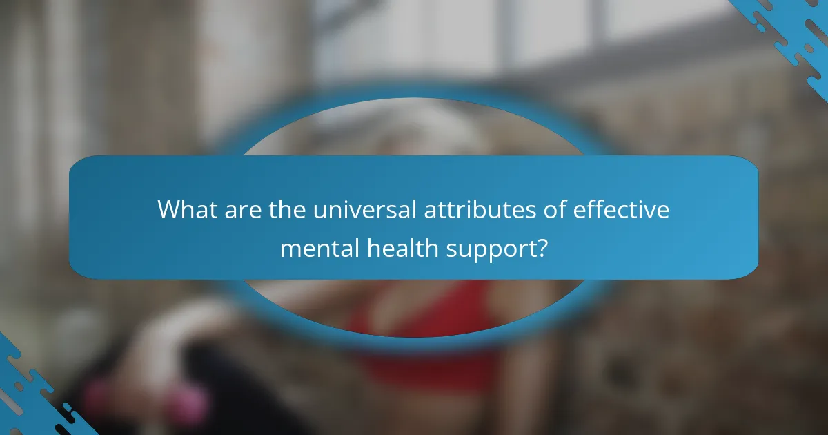 What are the universal attributes of effective mental health support?