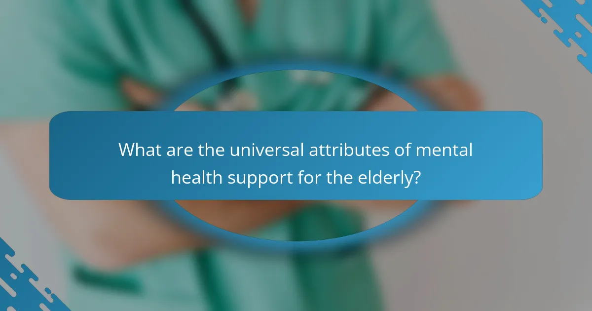 What are the universal attributes of mental health support for the elderly?