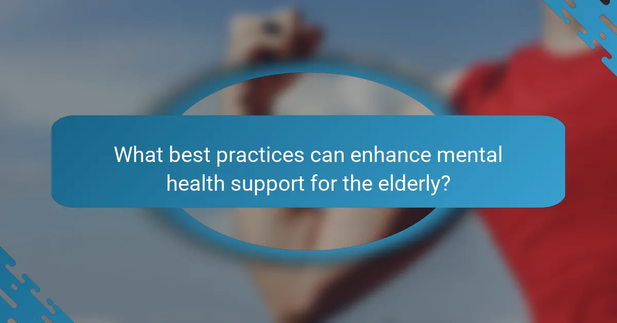 What best practices can enhance mental health support for the elderly?