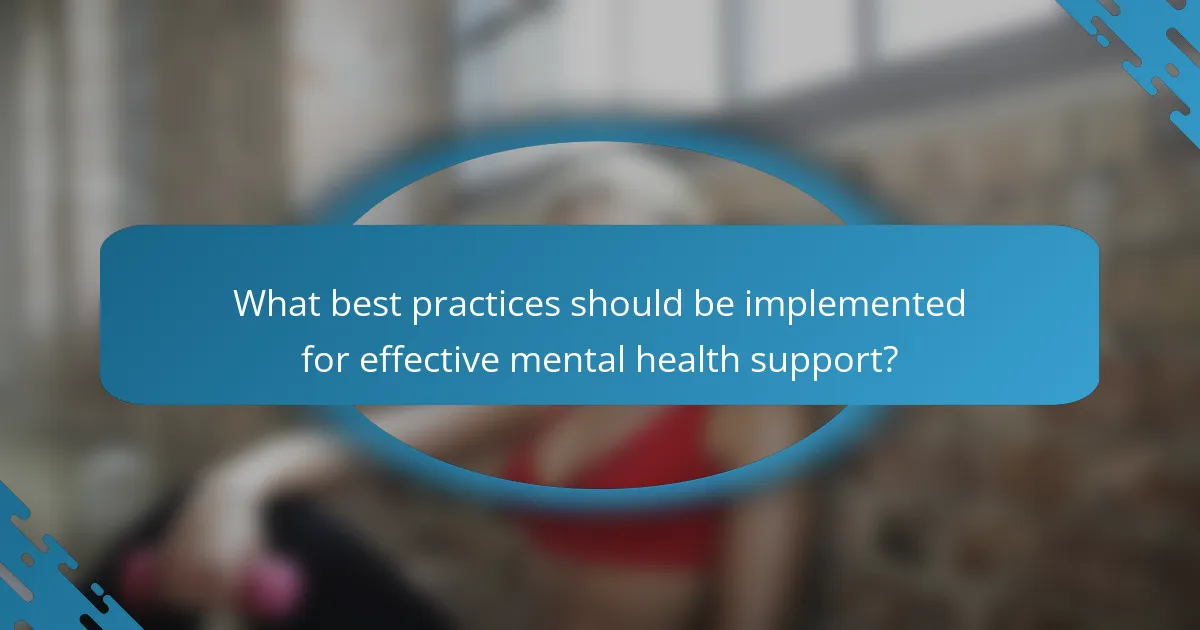 What best practices should be implemented for effective mental health support?