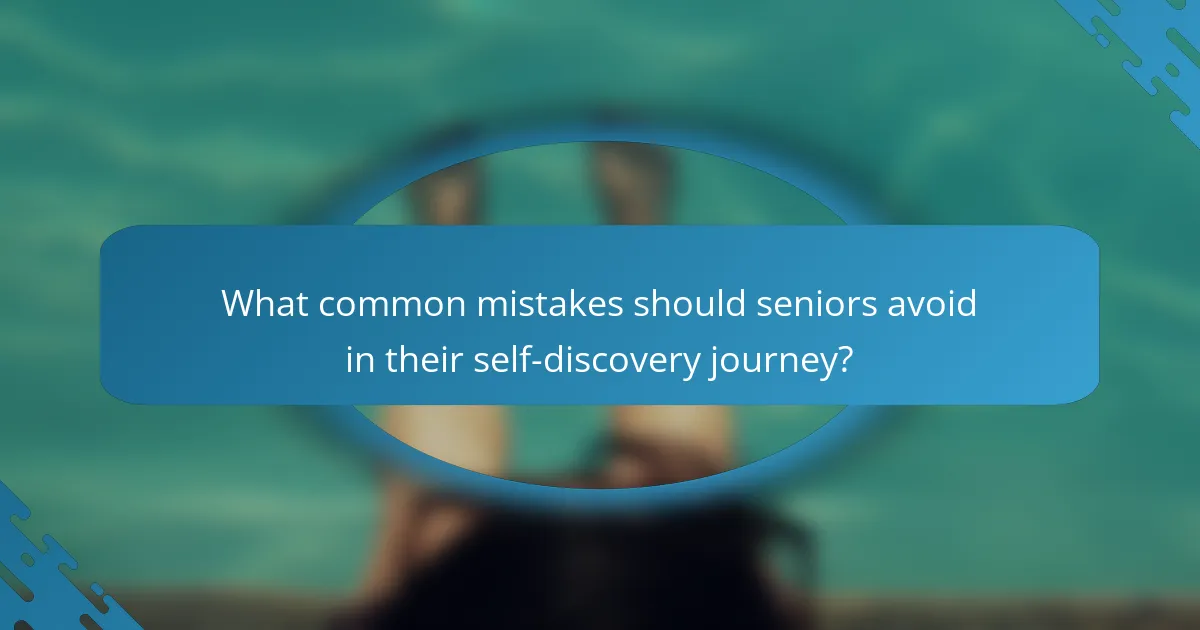 What common mistakes should seniors avoid in their self-discovery journey?