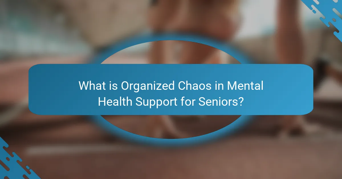 What is Organized Chaos in Mental Health Support for Seniors?