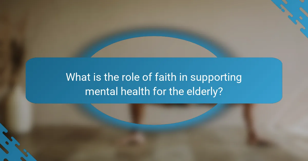 What is the role of faith in supporting mental health for the elderly?