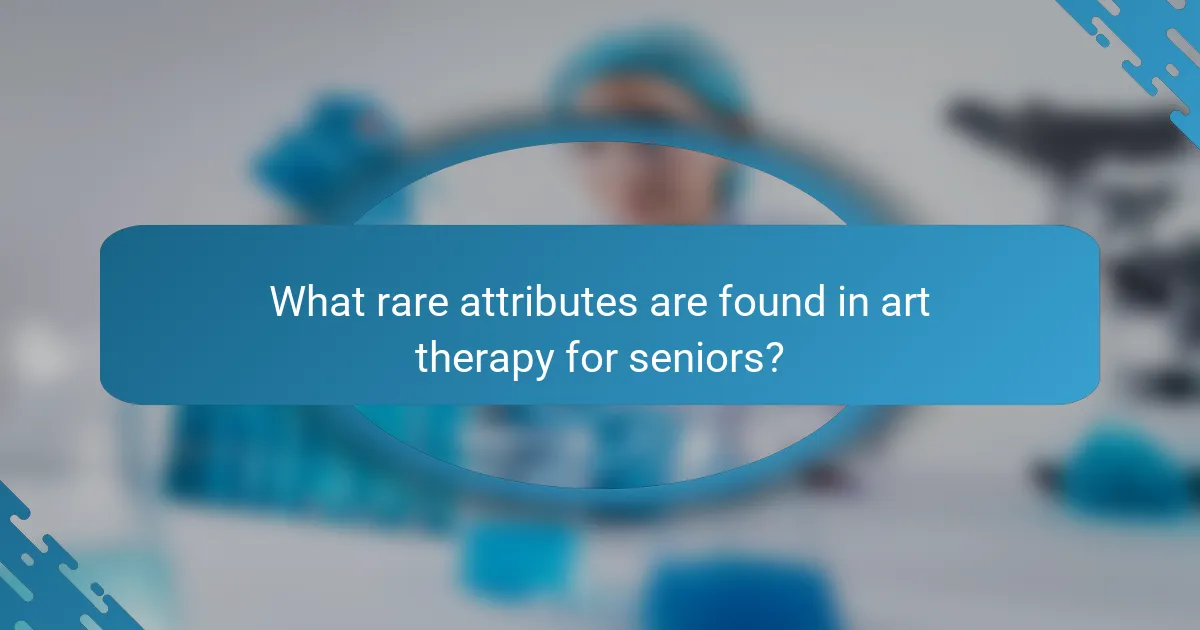 What rare attributes are found in art therapy for seniors?