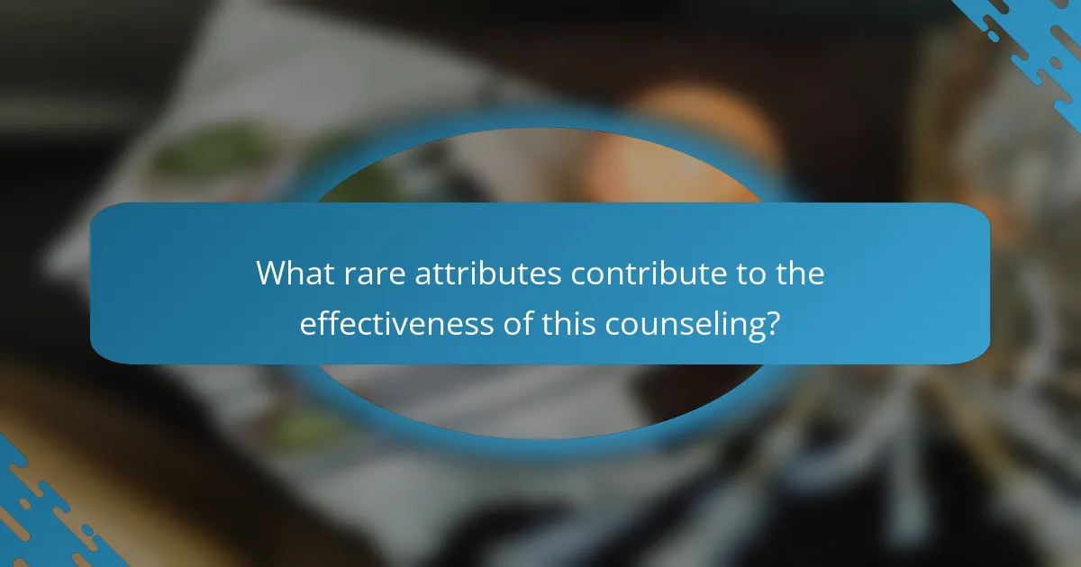 What rare attributes contribute to the effectiveness of this counseling?