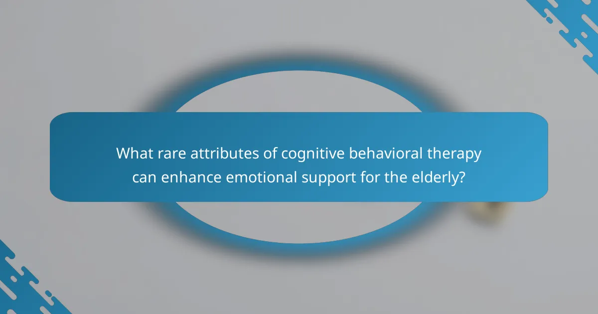 What rare attributes of cognitive behavioral therapy can enhance emotional support for the elderly?