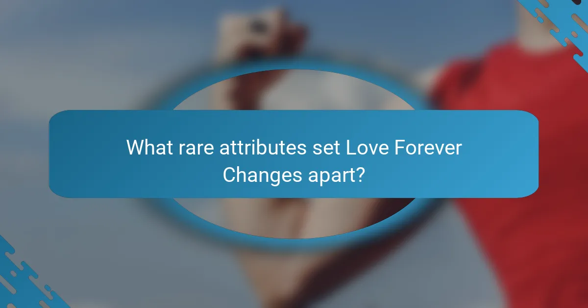 What rare attributes set Love Forever Changes apart?