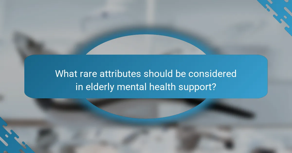 What rare attributes should be considered in elderly mental health support?