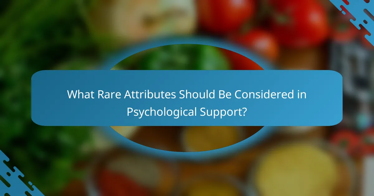 What Rare Attributes Should Be Considered in Psychological Support?
