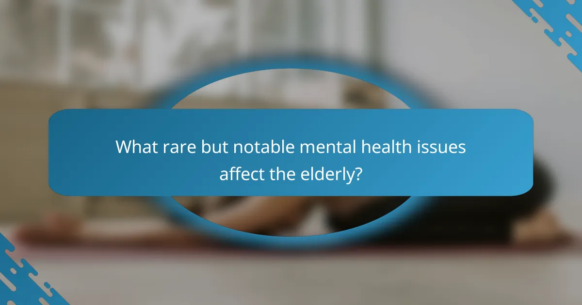 What rare but notable mental health issues affect the elderly?