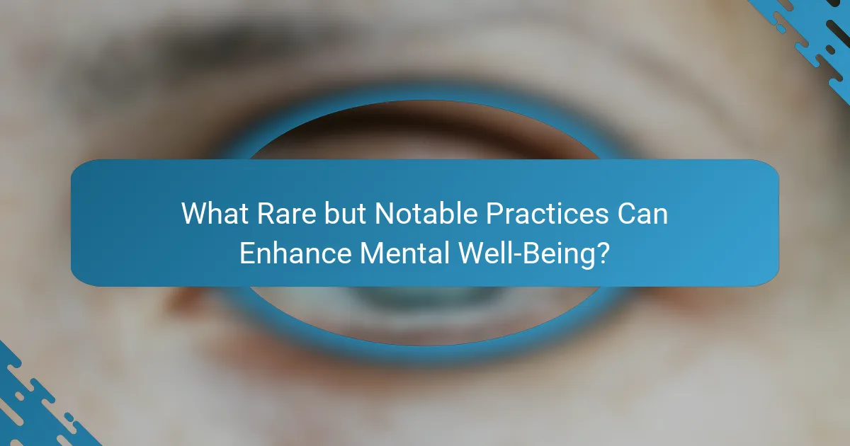 What Rare but Notable Practices Can Enhance Mental Well-Being?