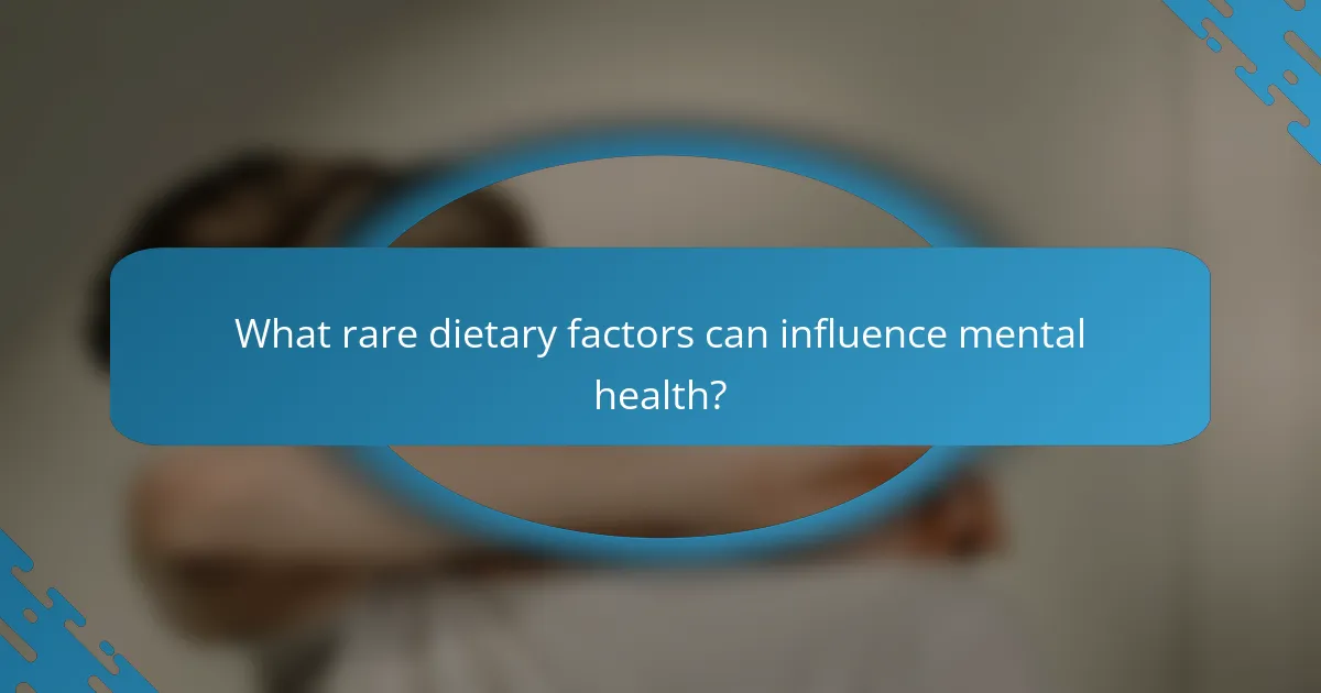 What rare dietary factors can influence mental health?