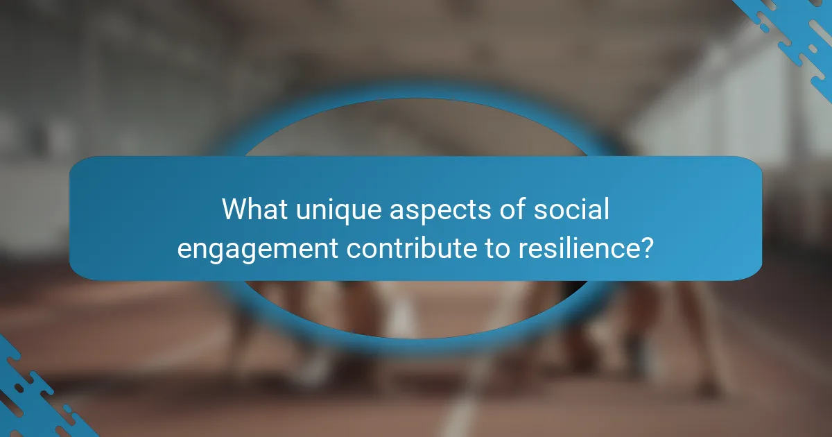 What unique aspects of social engagement contribute to resilience?