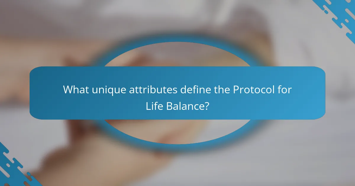 What unique attributes define the Protocol for Life Balance?