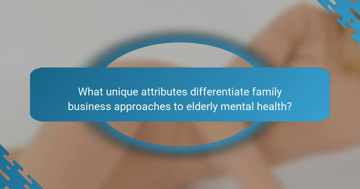 What unique attributes differentiate family business approaches to elderly mental health?