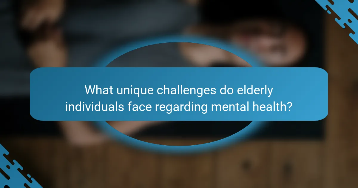 What unique challenges do elderly individuals face regarding mental health?