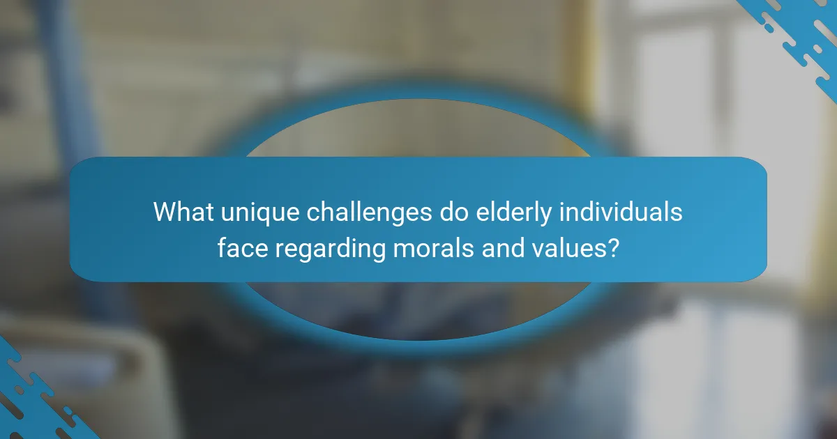 What unique challenges do elderly individuals face regarding morals and values?