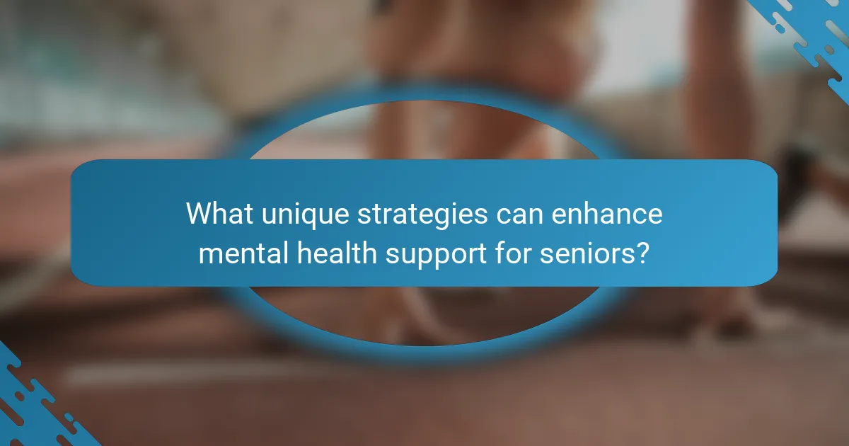 What unique strategies can enhance mental health support for seniors?