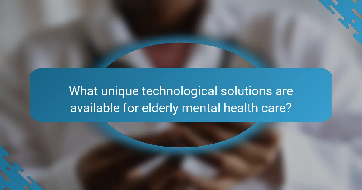 What unique technological solutions are available for elderly mental health care?