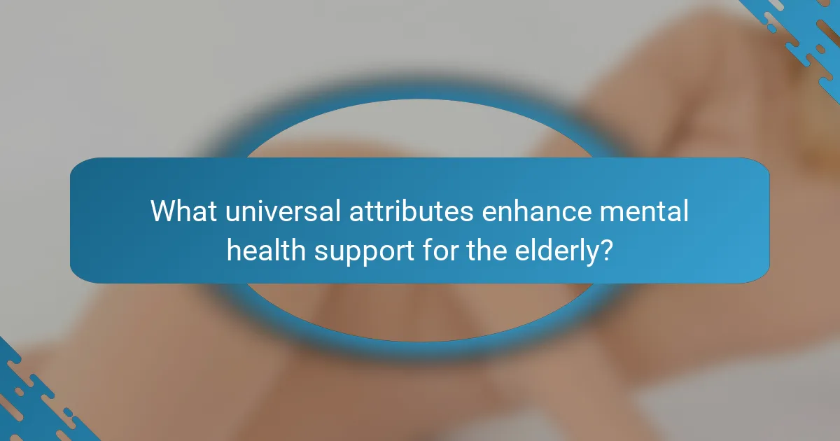 What universal attributes enhance mental health support for the elderly?